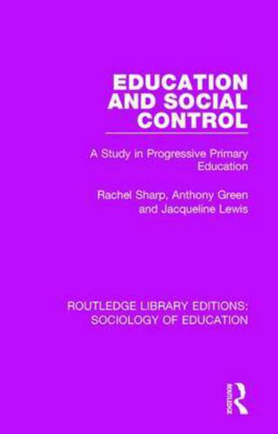 Cover for Rachel Sharp · Education and Social Control: A Study in Progressive Primary Education - Routledge Library Editions: Sociology of Education (Hardcover Book) (2017)