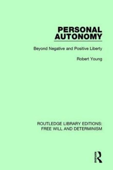 Cover for Robert Young · Personal Autonomy: Beyond Negative and Positive Liberty - Routledge Library Editions: Free Will and Determinism (Hardcover Book) (2017)
