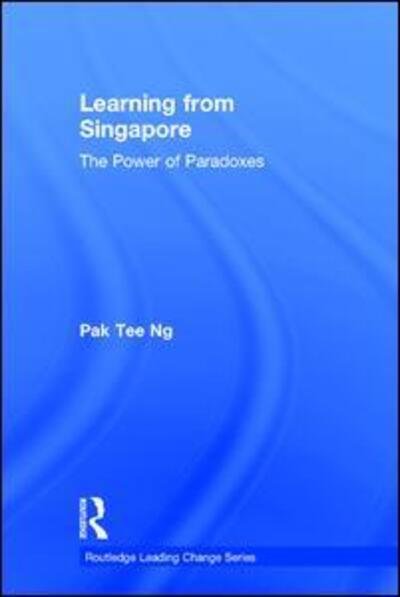 Cover for Pak Tee Ng · Learning from Singapore: The Power of Paradoxes - Routledge Leading Change Series (Hardcover Book) (2017)