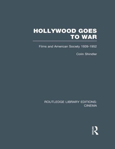 Cover for Shindler, Colin (Cambridge University, UK) · Hollywood Goes to War: Films and American Society, 1939-1952 - Routledge Library Editions: Cinema (Paperback Book) (2015)