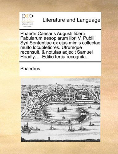 Cover for Phaedrus · Phaedri Caesaris Augusti Liberti Fabularum Aesopiarum Libri V. Publii Syri Sententiae Ex Ejus Mimis Collectae Multo Locupletiores. Utrumque Recensuit, ... ... Editio Tertia Recognita. (Paperback Book) [Latin edition] (2010)