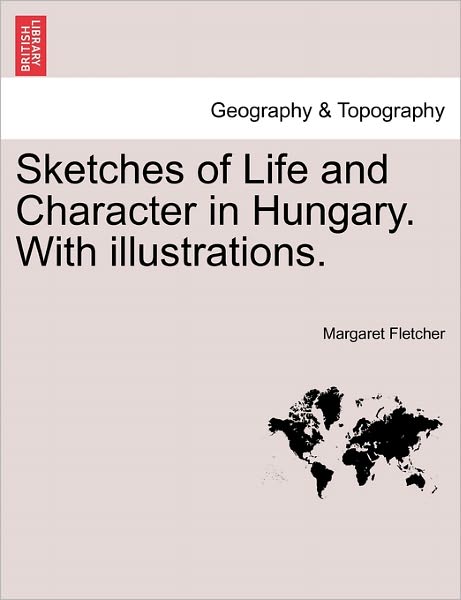 Cover for Margaret Fletcher · Sketches of Life and Character in Hungary. with Illustrations. (Paperback Book) (2011)