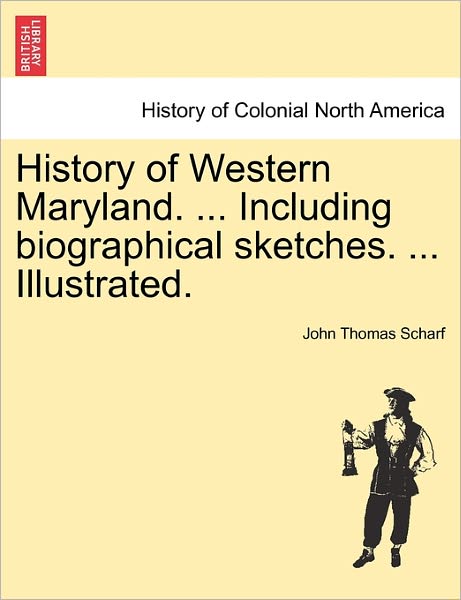 Cover for John Thomas Scharf · History of Western Maryland. ... Including Biographical Sketches. ... Illustrated. (Taschenbuch) (2011)