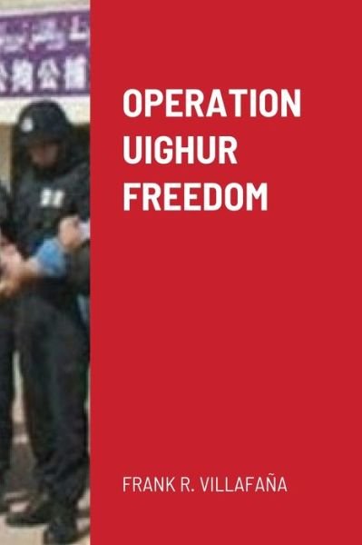 Operation Uighur Freedom - Frank Villafaña - Books - Lulu.com - 9781329971905 - June 3, 2021