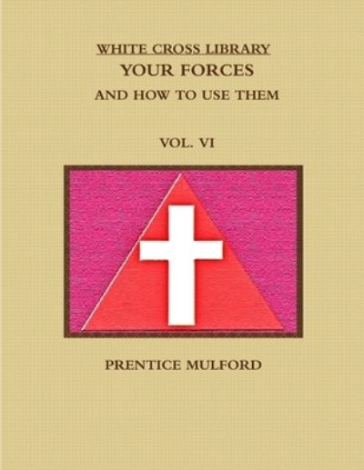 The White Cross Library. Your Forces, and How to Use Them. Vol. Vi. - Prentice Mulford - Books - Lulu.com - 9781365818905 - March 12, 2017