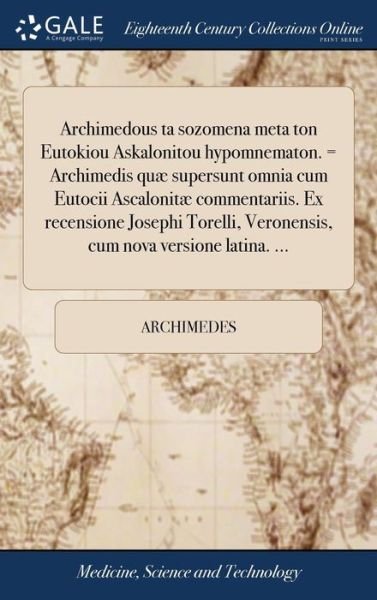 Cover for Archimedes · Archimedous ta sozomena meta ton Eutokiou Askalonitou hypomnematon. = Archimedis quae supersunt omnia cum Eutocii Ascalonitae commentariis. Ex recensione Josephi Torelli, Veronensis, cum nova versione latina. ... (Gebundenes Buch) (2018)