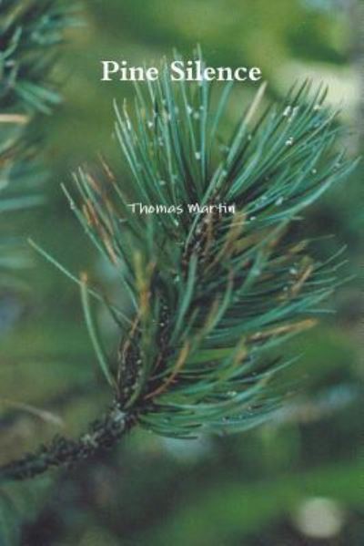 Pine Silence - Thomas Martin - Books - Lulu.com - 9781387924905 - July 4, 2018