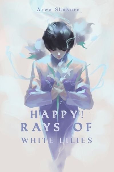 Cover for Arwa Shukure · Happy! Rays of White Lilies (Pocketbok) (2023)