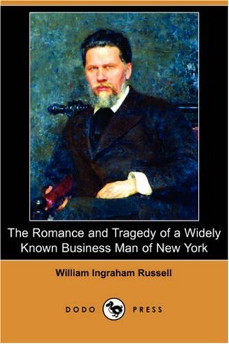 The Romance and Tragedy of a Widely Known Business Man of New York (Dodo Press) - William Ingraham Russell - Books - Dodo Press - 9781406584905 - December 28, 2007