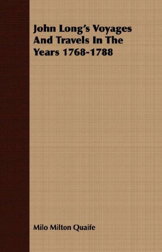 John Long's Voyages and Travels in the Years 1768-1788 - Milo Milton Quaife - Books - Appleby Press - 9781406724905 - March 15, 2007