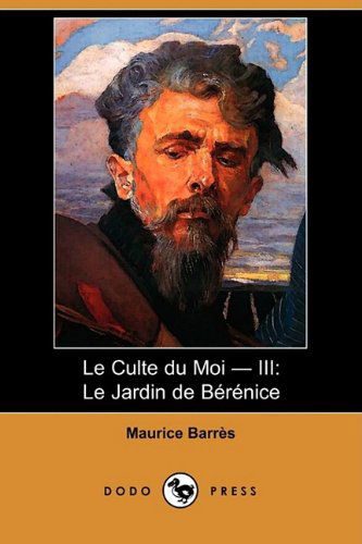 Cover for Maurice Barres · Le Culte Du Moi - III: Le Jardin de Berenice (Dodo Press) (Paperback Book) [French edition] (2008)