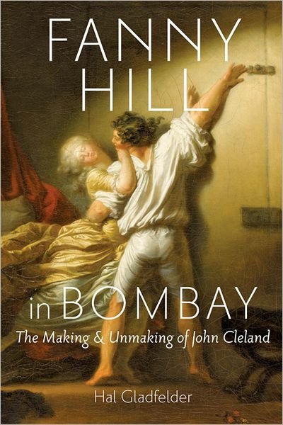 Cover for Gladfelder, Hal (School of Arts, History, and Cultures) · Fanny Hill in Bombay: The Making and Unmaking of John Cleland (Hardcover bog) (2012)