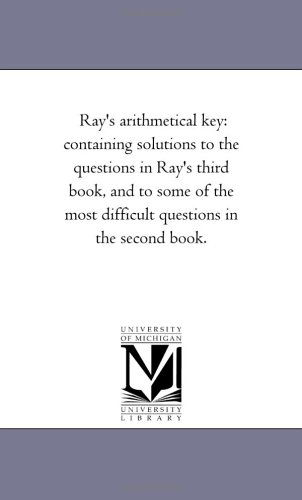 Cover for Michigan Historical Reprint Series · Ray's Arithmetical Key: Containing Solutions to the Questions in Ray's Third Book, and to Some of the Most Difficult Questions in the Second Book. (Paperback Book) (2006)