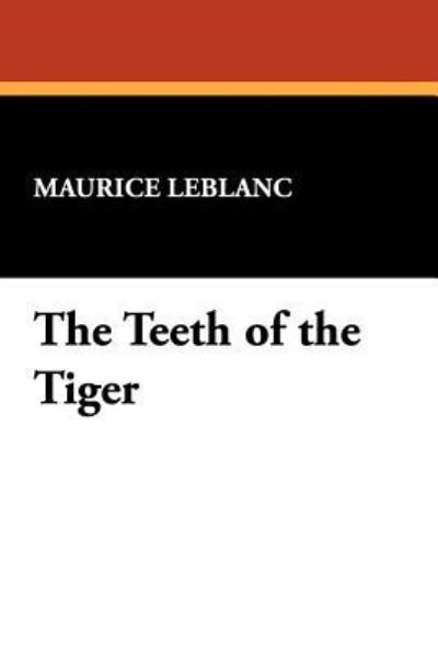 The Teeth of the Tiger - Maurice Leblanc - Bücher - Wildside Press - 9781434486905 - 31. Oktober 2013
