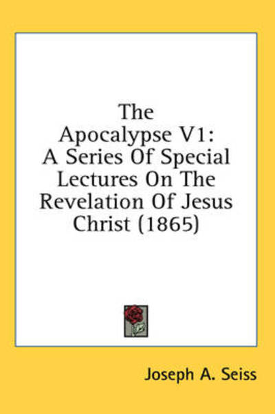 Cover for Joseph a Seiss · The Apocalypse V1: a Series of Special Lectures on the Revelation of Jesus Christ (1865) (Hardcover Book) (2008)