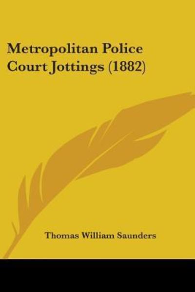 Metropolitan Police Court Jottings (1882) - Thomas William Saunders - Livros - Kessinger Publishing - 9781437034905 - 31 de outubro de 2008