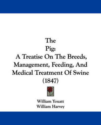 Cover for William Youatt · The Pig: a Treatise on the Breeds, Management, Feeding, and Medical Treatment of Swine (1847) (Paperback Book) (2008)