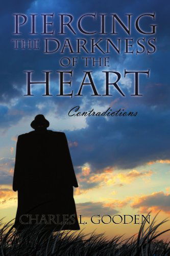 Cover for Charles L Gooden · Piercing the Darkness of the Heart: Contradictions (Paperback Book) (2009)