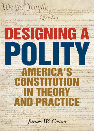 Cover for James W. Ceaser · Designing a Polity: America's Constitution in Theory and Practice (Hardcover Book) (2010)