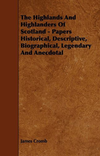 Cover for James Cromb · The Highlands and Highlanders of Scotland - Papers Historical, Descriptive, Biographical, Legendary and Anecdotal (Taschenbuch) (2009)