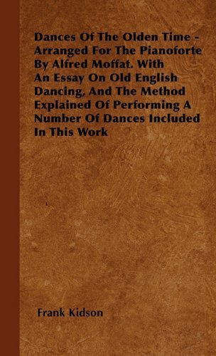 Cover for Frank Kidson · Dances of the Olden Time - Arranged for the Pianoforte by Alfred Moffat. with an Essay on Old English Dancing, and the Method Explained of Performing a Number of Dances Included in This Work (Inbunden Bok) (2010)