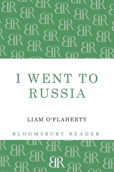 I Went To Russia - Liam O'Flaherty - Kirjat - Bloomsbury Publishing PLC - 9781448205905 - torstai 23. toukokuuta 2013