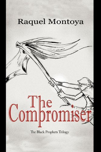 Cover for Raquel Montoya · The Compromiser: the Black Prophets Trilogy (Hardcover Book) (2010)