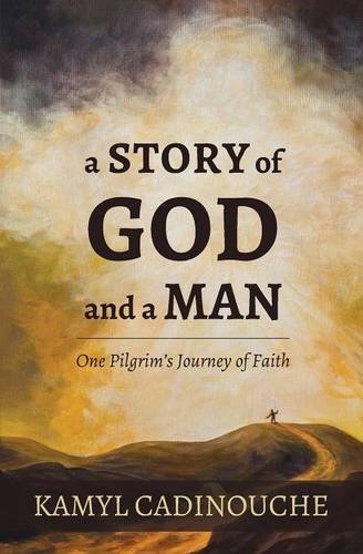 Cover for Kamyl Cadinouche · A Story of God and a Man: One Pilgrim's Journey of Faith (Paperback Book) (2013)