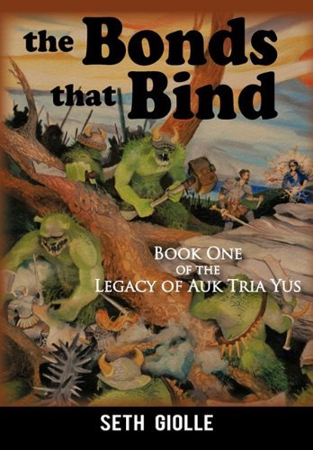 The Bonds That Bind: Book One of the Legacy of Auk Tria Yus - Seth Giolle - Bøger - iUniverse.com - 9781462010905 - 28. april 2011