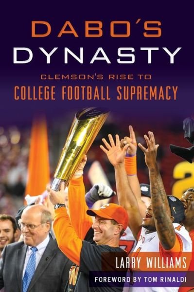 Dabo's Dynasty : Clemson's Rise to College Football Supremacy - Larry Williams - Livros - The History Press - 9781467143905 - 18 de fevereiro de 2019