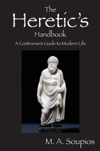 Cover for M. A. Soupios · The Heretic's Handbook: a Contrarian's Guide to Modern Life (Taschenbuch) (2013)