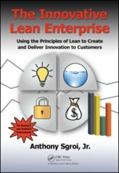 Cover for Jr. Sgroi · The Innovative Lean Enterprise: Using the Principles of Lean to Create and Deliver Innovation to Customers (Hardcover Book) (2013)