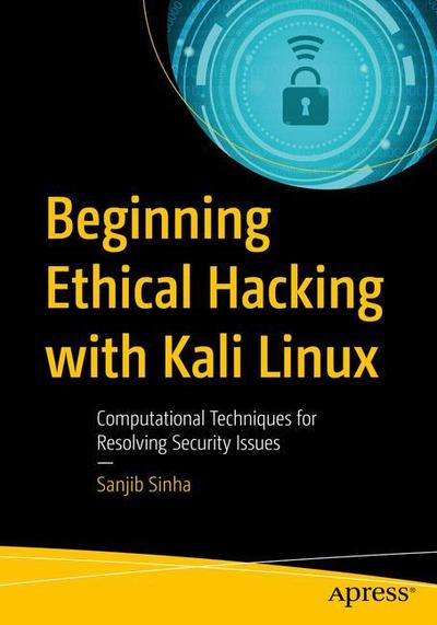 Cover for Sanjib Sinha · Beginning Ethical Hacking with Kali Linux: Computational Techniques for Resolving Security Issues (Paperback Book) [1st edition] (2018)