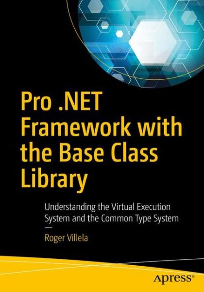 Cover for Roger Villela · Pro .NET Framework with the Base Class Library: Understanding the Virtual Execution System and the Common Type System (Paperback Bog) [1st edition] (2019)