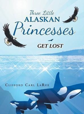 Three Little Alaskan Princesses - Clifford Carl Larue - Books - Liferich - 9781489741905 - June 5, 2022