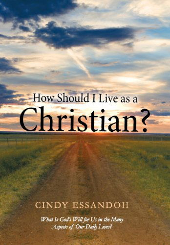 Cover for Cindy Essandoh · How Should I Live As a Christian?: What is God's Will for Us in the Many Aspects of Our Daily Lives? (Hardcover Book) (2013)