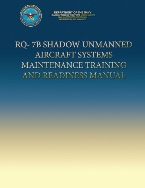 Cover for Department of the Navy · Rq-7b Shadow Unmanned Aircraft Systems Maintenance Training and Readiness Manual (Paperback Book) (2013)