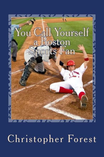 Cover for Christopher Forest · You Call Yourself a Boston Sports Fan: the Ultimate Boston Sports Quiz (Paperback Book) (2013)