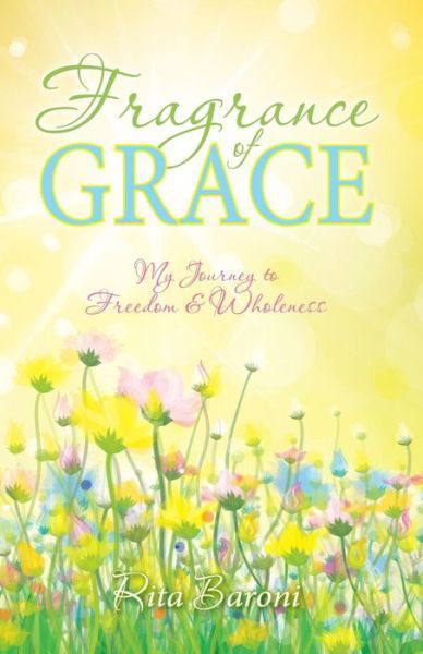 Cover for Rita Baroni · Fragrance of Grace: My Journey to Freedom and Wholeness (Pocketbok) (2014)