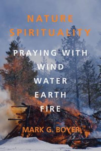 Cover for Mark G Boyer · Nature Spirituality: Praying with Wind, Water, Earth, Fire (Hardcover Book) (2013)