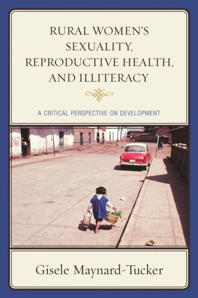 Cover for Gisele Maynard-Tucker · Rural Women's Sexuality, Reproductive Health, and Illiteracy: A Critical Perspective on Development (Paperback Book) (2016)