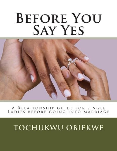 Before You Say Yes - Tochukwu Obiekwe - Böcker - Createspace Independent Publishing Platf - 9781500109905 - 8 juni 2014