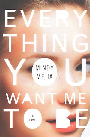 Everything You Want Me to Be - Mindy Mejia - Kirjat - Simon & Schuster Export Editions - 9781501157905 - tiistai 3. tammikuuta 2017