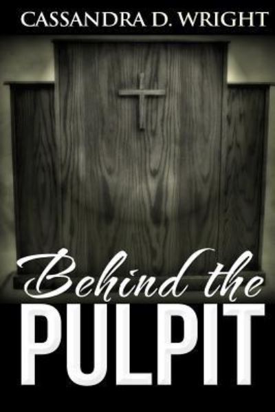 Cassandra D Wright · Behind The Pulpit (Paperback Book) (2014)