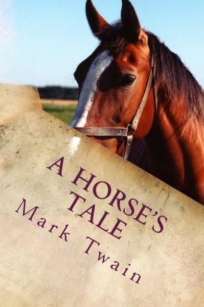 A Horse's Tale - Mark Twain - Boeken - Createspace - 9781503252905 - 17 november 2014