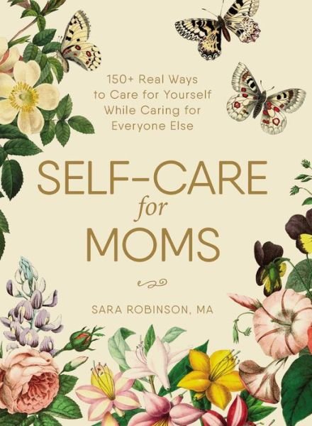 Cover for Sara Robinson · Self-Care for Moms: 150+ Real Ways to Care for Yourself While Caring for Everyone Else (Hardcover Book) (2019)
