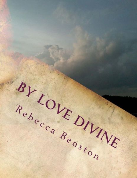 Cover for Rebecca Benston · By Love Divine: Ponderings of a Reconditioned Christian (Paperback Book) (2015)