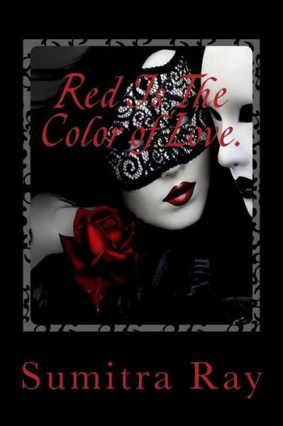 Red is the Color of Love.: and Also, Blood. - Sumitra Ray - Książki - Createspace - 9781514270905 - 8 czerwca 2015