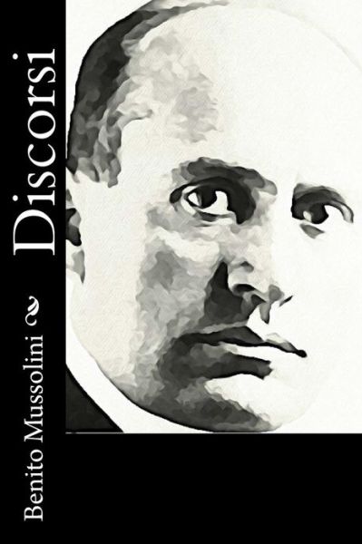 Discorsi - Benito Mussolini - Książki - Createspace - 9781514340905 - 13 czerwca 2015