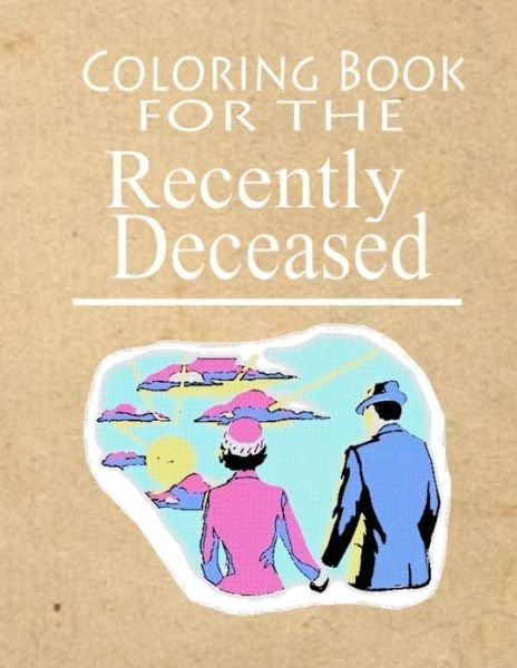 Cover for Recently Deceased Press · Coloring Book for the Recently Deceased: the Coloring Book People Are Dying to Get Their Hands On! (Paperback Book) (2015)